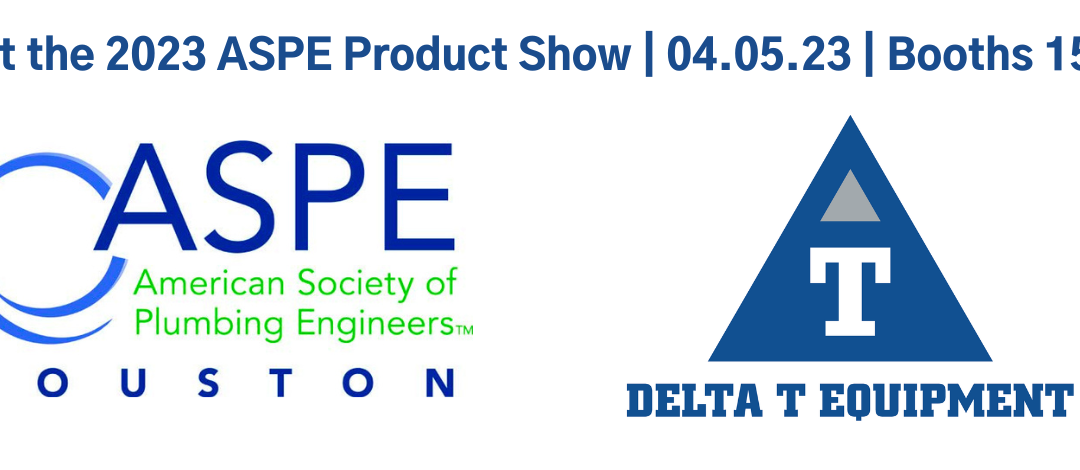 Visit Delta T Equipment at the 2023 Houston ASPE Product Show on April 5!
